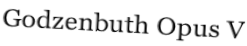 Godzenbuth Opus V
